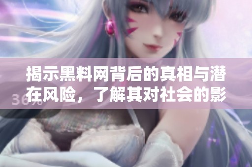 揭示黑料网背后的真相与潜在风险，了解其对社会的影响
